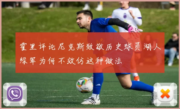 霍里评论尼克斯致敬历史球员湖人绿军为何不效仿这种做法